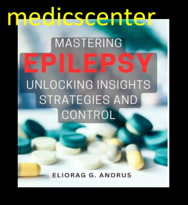 Mastering Epilepsy: Unlocking Insights Strategies and Control 2024 pdf